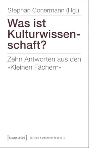 Was ist Kulturwissenschaft?: Zehn Antworten aus den »Kleinen Fächern« (Edition Kulturwissenschaft)