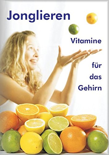 Jonglieren - Vitamine für das Gehirn: Wissenswertes rund um das Jonglieren mit Bällen von FQL - Publishing