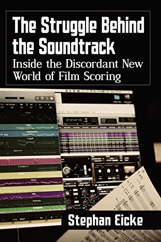The Struggle Behind the Soundtrack: Inside the Discordant New World of Film Scoring von McFarland & Company