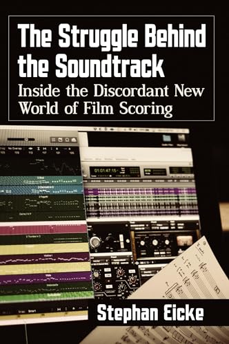 The Struggle Behind the Soundtrack: Inside the Discordant New World of Film Scoring von McFarland & Company