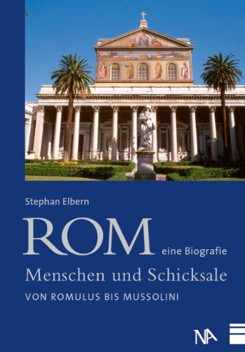 Rom - eine Biografie. Menschen und Schicksale Von Romulus bis Mussolini