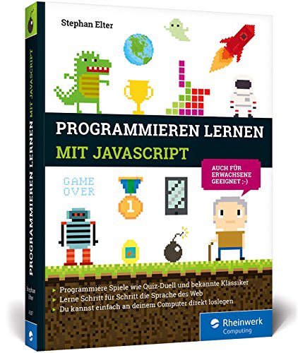 Programmieren lernen mit JavaScript: Spiele und Co. ganz easy! Der kinderleichte Einstieg in die Programmierung. Mit vielen Übungen und Beispielen