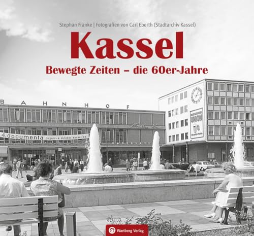 Kassel. Bewegte Zeiten – die 60er Jahre - Erinnerungen an die bewegten 60er Jahre – Kassel im Wandel der Zeit (Historischer Bildband) von Wartberg Verlag