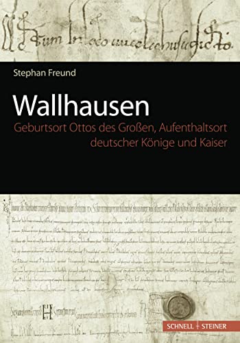 Wallhausen - Geburtsort Ottos des Großen, Aufenthaltsort deutscher Könige und Kaiser von Schnell & Steiner