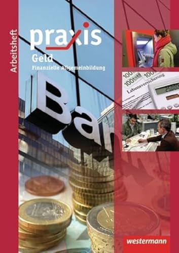 Praxis Wirtschaft: Praxis: Arbeitsheft Geld: Finanzielle Allgemeinbildung (Praxis: Thematische Arbeitshefte) von Westermann Bildungsmedien Verlag GmbH