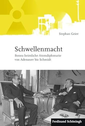 Schwellenmacht. Bonns heimliche Atomdiplomatie von Adenauer bis Schmidt