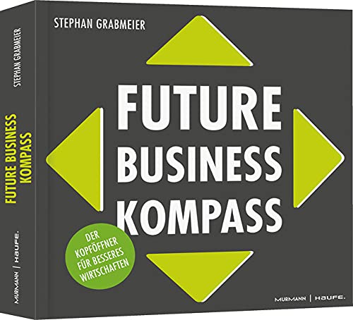 Future Business Kompass: Der Kopföffner für besseres Wirtschaften (Professional Publishing for Future and Innovation)