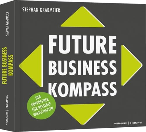 Future Business Kompass: Der Kopföffner für besseres Wirtschaften (Professional Publishing for Future and Innovation) von Haufe Lexware GmbH