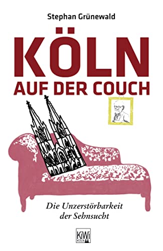 Köln auf der Couch: Die Unzerstörbarkeit der Sehnsucht von Kiepenheuer & Witsch GmbH