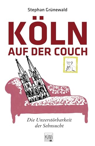 Köln auf der Couch: Die Unzerstörbarkeit der Sehnsucht von Kiepenheuer & Witsch GmbH