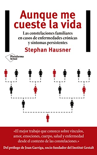 Aunque me cueste la vida : las constelaciones familiares en casos de enfermedades crónicas y síntomas persistentes Aunque me cueste la vida : las constelaciones familiares en casos de enfermedades crónicas y síntomas persistentes