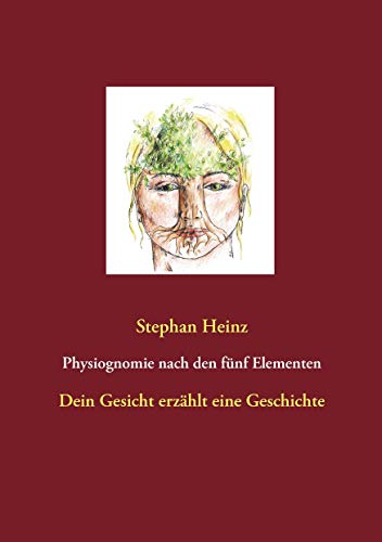 Physiognomie nach den fünf Elementen: Dein Gesicht erzählt eine Geschichte (Gesichtsreflexzonentherapie) von Books on Demand GmbH