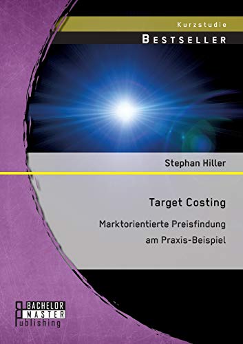 Target Costing: Marktorientierte Preisfindung am Praxis-Beispiel: Markorientierte Preisfindung am Praxis-Beispiel von Bachelor + Master Publishing