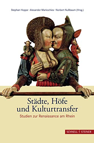 Städte, Höfe und Kulturtransfer: Studien zur Renaissance am Rhein (Sigurd Greven-Kolloquium zur Renaissanceforschung, Band 3)