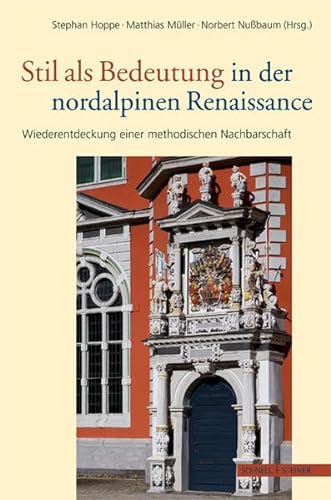 Stil als Bedeutung in der nordalpinen Renaissance: Wiederentdeckung einer methodischen Nachbarschaft (Sigurd Greven-Kolloquium zur Renaissanceforschung, Band 2)