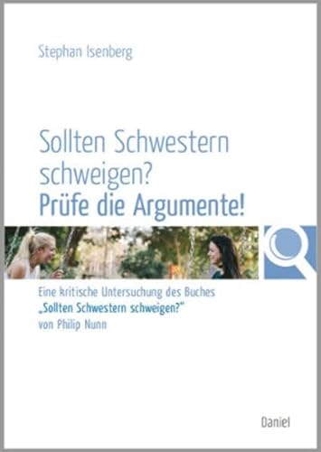 Sollten Schwestern schweigen? Prüfe die Argumente!: Eine kritische Untersuchung des Buches "Sollten Schwestern schweigen?" von Philip Nunn