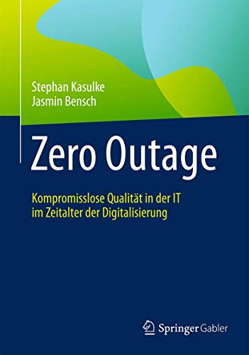 Zero Outage: Kompromisslose Qualität in der IT im Zeitalter der Digitalisierung Zero Outage: Kompromisslose Qualität in der IT im Zeitalter der Digitalisierung