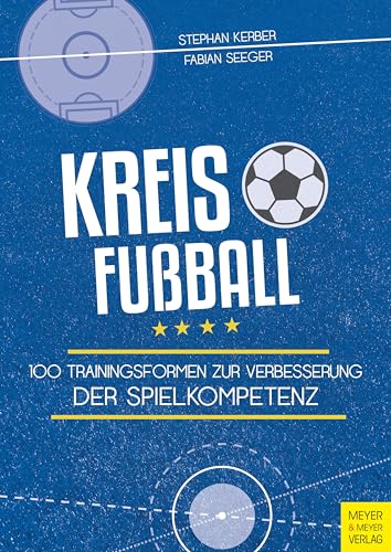 Kreisfußball: 100 Trainingsformen zur Verbesserung der Spielkompetenz von Meyer + Meyer Fachverlag