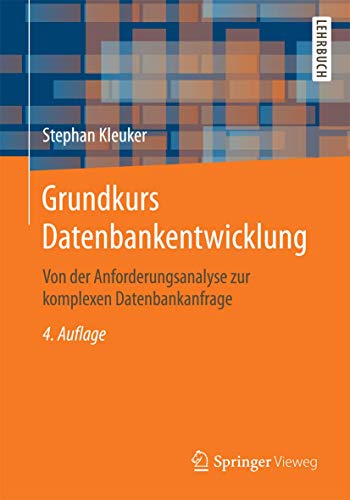 Grundkurs Datenbankentwicklung: Von der Anforderungsanalyse zur komplexen Datenbankanfrage