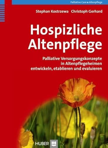 Hospizliche Altenpflege. Palliative Versorgungskonzepte in Altenpflegeheimen entwickeln, etablieren und evaluieren Hospizliche Altenpflege. Palliative Versorgungskonzepte in Altenpflegeheimen entwickeln, etablieren und evaluieren