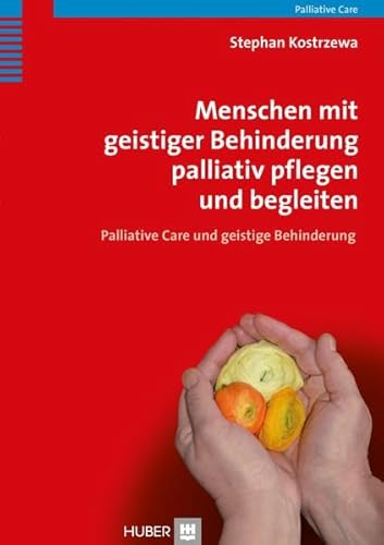 Menschen mit geistiger Behinderung palliativ pflegen und begleiten: Palliative Care und geistige Behinderung