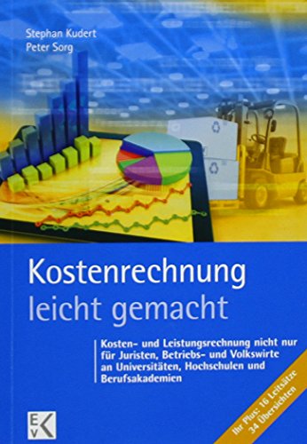 Kostenrechnung - leicht gemacht: Kosten- und Leistungsrechnung nicht nur für Juristen, Betriebs- und Volkswirte an Universitäten, Hochschulen und Berufsakademien (BLAUE SERIE)