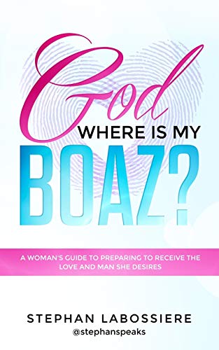 God Where Is My Boaz?: A woman's guide to understanding what's hindering her from receiving the love and man she deserves von Stephan Speaks LLC.