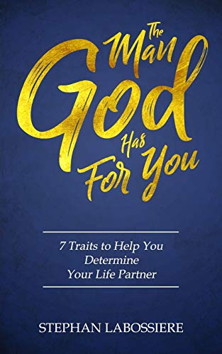 The Man God Has For You: 7 traits to Help You Determine Your Life Partner von Stephan Speaks LLC.