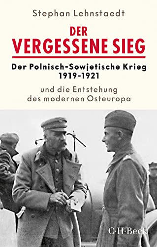 Der vergessene Sieg: Der Polnisch-Sowjetische Krieg 1919-20 und die Entstehung des modernen Osteuropa: Der Polnisch-Sowjetische Krieg 1919-1920 und ... des modernen Osteuropa (Beck Paperback)