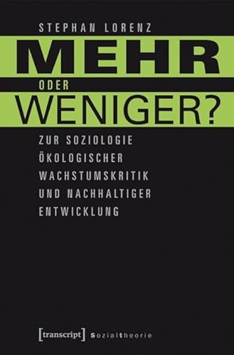 Mehr oder weniger?: Zur Soziologie ökologischer Wachstumskritik und nachhaltiger Entwicklung (Sozialtheorie) von Transcript Verlag