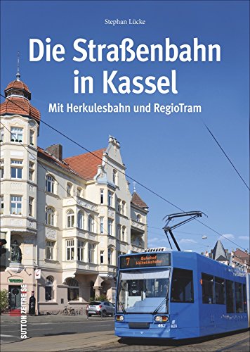 Die Straßenbahn und Regiotram in Kassel, rund 130 faszinierende Fotografien dokumentieren die Geschichte, Strecken und Fahrzeuge: Mit Herkulesbahn und RegioTram (Sutton - Auf Schienen unterwegs)