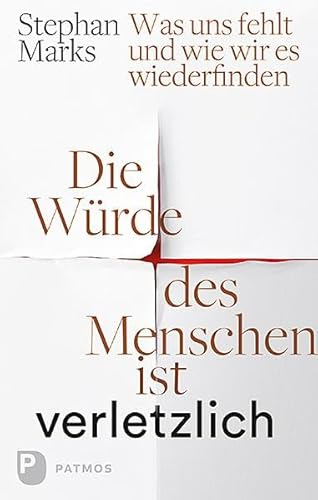 Die Würde des Menschen ist verletzlich: Was uns fehlt und wie wir es wiederfinden von Patmos-Verlag