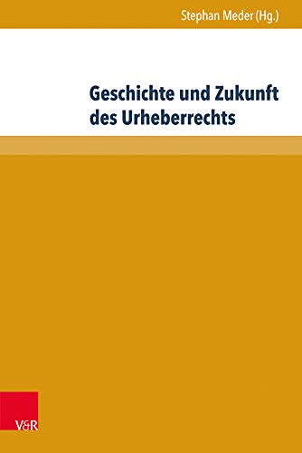 Geschichte und Zukunft des Urheberrechts (Beiträge zu Grundfragen des Rechts, Band 26)