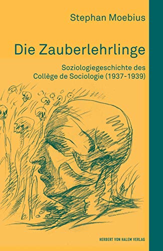 Die Zauberlehrlinge: Soziologiegeschichte des Collège de Sociologie (1937-1939)