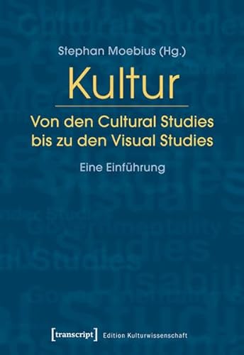 Kultur. Von den Cultural Studies bis zu den Visual Studies: Eine Einführung (Edition Kulturwissenschaft) von transcript Verlag