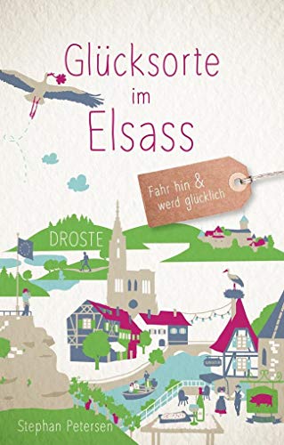 Glücksorte im Elsass: Fahr hin & werd glücklich Glücksorte im Elsass: Fahr hin & werd glücklich