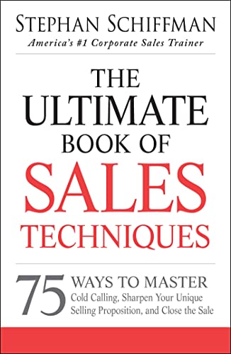 The Ultimate Book of Sales Techniques: 75 Ways to Master Cold Calling, Sharpen Your Unique Selling Proposition, and Close the Sale