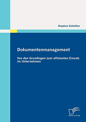 Dokumentenmanagement: Von den Grundlagen zum effizienten Einsatz im Unternehmen von Diplomica Verlag