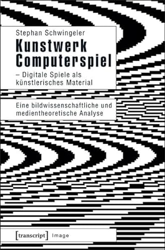 Kunstwerk Computerspiel - Digitale Spiele als künstlerisches Material: Eine bildwissenschaftliche und medientheoretische Analyse (Image)