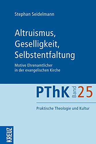 Altruismus, Geselligkeit, Selbstentfaltung: Motive Ehrenamtlicher in der evangelischen Kirche (Praktische Theologie und Kultur (PThK)) von Verlag Herder