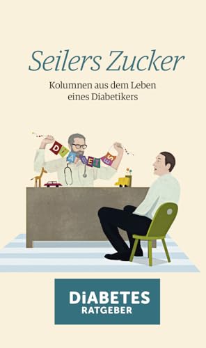 Seilers Zucker: Kolumnen aus dem Leben eines Diabetikers