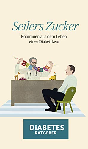 Seilers Zucker: Kolumnen aus dem Leben eines Diabetikers