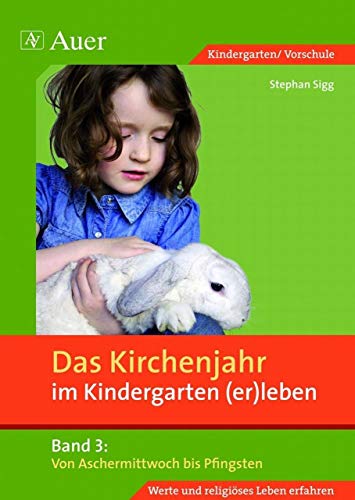 Das Kirchenjahr im Kindergarten (er)leben, Band 3: Von Aschermittwoch bis Pfingsten (Kindergarten) (D. Kirchenjahr im Kindergarten (er)leben)