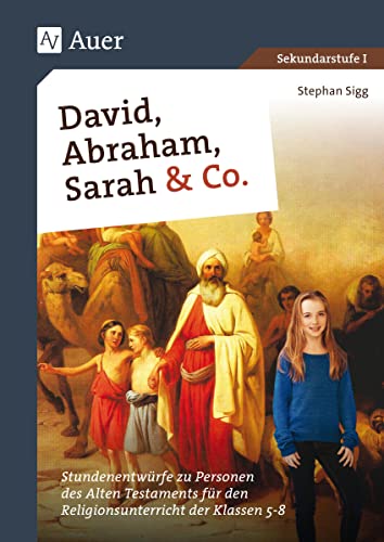 David, Abraham, Sarah und Co.: Stundenentwürfe zu Personen des Alten Testaments für den Religionsunterricht der Klassen 5-8 von Auer Verlag i.d.AAP LW
