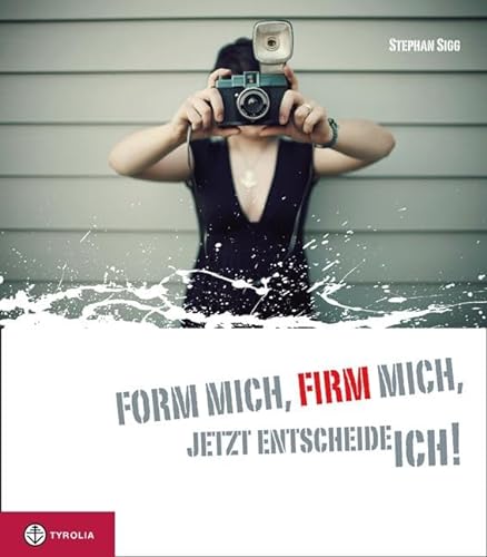 Form mich, Firm mich, jetzt entscheide ich!: Das Geschenk zur Firmung von Tyrolia Verlagsanstalt Gm