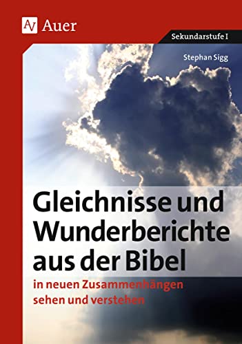 Gleichnisse und Wunderberichte aus der Bibel: in neuen Zusammenhängen sehen und verstehen (5. bis 10. Klasse)