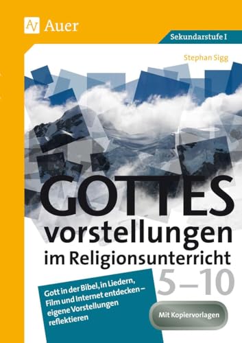 Gottesvorstellungen im Religionsunterricht 5-10: Gott in der Bibel, in Liedern, Film und Internet entdecken - eigene Vorstellungen reflektieren (5. bis 10. Klasse) von Auer Verlag i.d.AAP LW