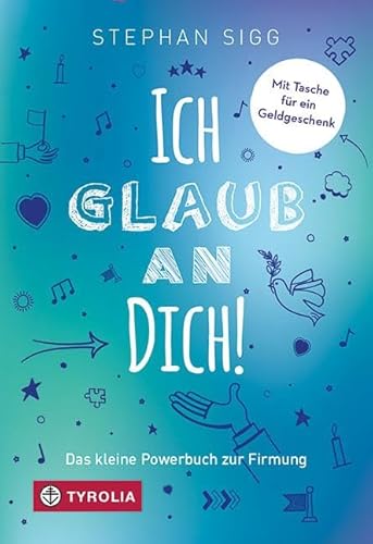 Ich glaub an dich!: Das kleine Powerbuch zur Firmung. Mit Segenswünschen und einer Einsteckhülle für einen Gutschein oder ein Geldgeschenk von Tyrolia Verlagsanstalt Gm