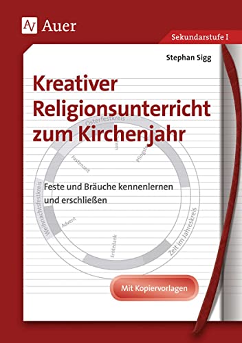 Kreativer Religionsunterricht zum Kirchenjahr: Entstehung, Bedeutung und Brauchtum kreativ erarbeiten, Mit Kopiervorlagen (5. bis 10. Klasse): Feste ... Mit Kopiervorlagen (5. bis 10. Klasse) von Auer Verlag i.d.AAP LW