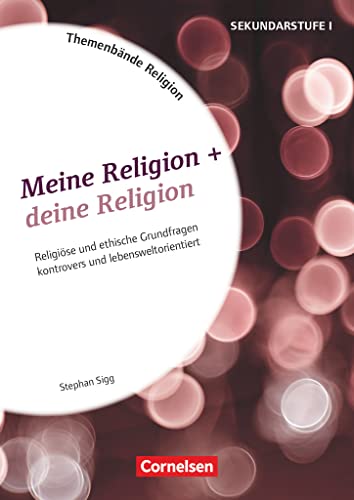 Themenbände Religion und Ethik - Religiöse und ethische Grundfragen kontrovers und lebensweltorientiert - Klasse 5-10: Meine Religion + deine Religion - Kopiervorlagen Themenbände Religion und Ethik - Religiöse und ethische Grundfragen kontrovers und lebensweltorientiert - Klasse 5-10: Meine Religion + deine Religion - Kopiervorlagen